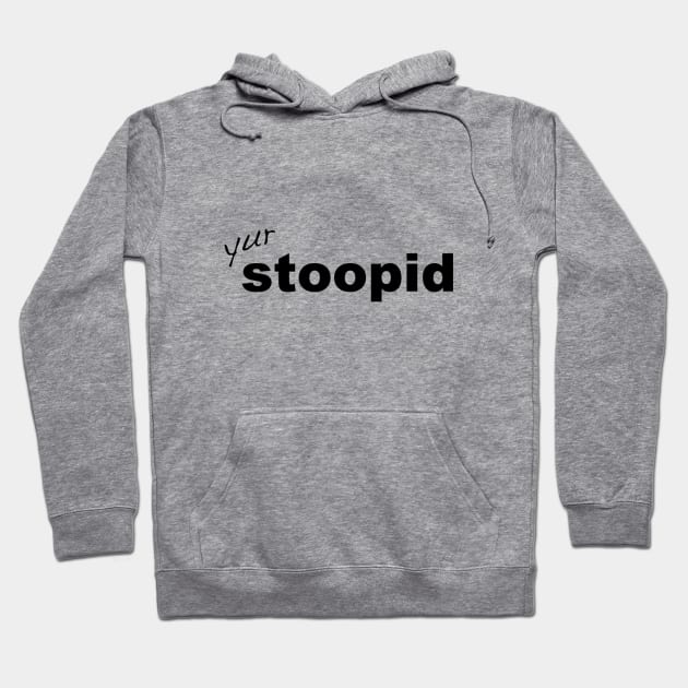 Stupid yur stoopid quote Hoodie by IamRAYM